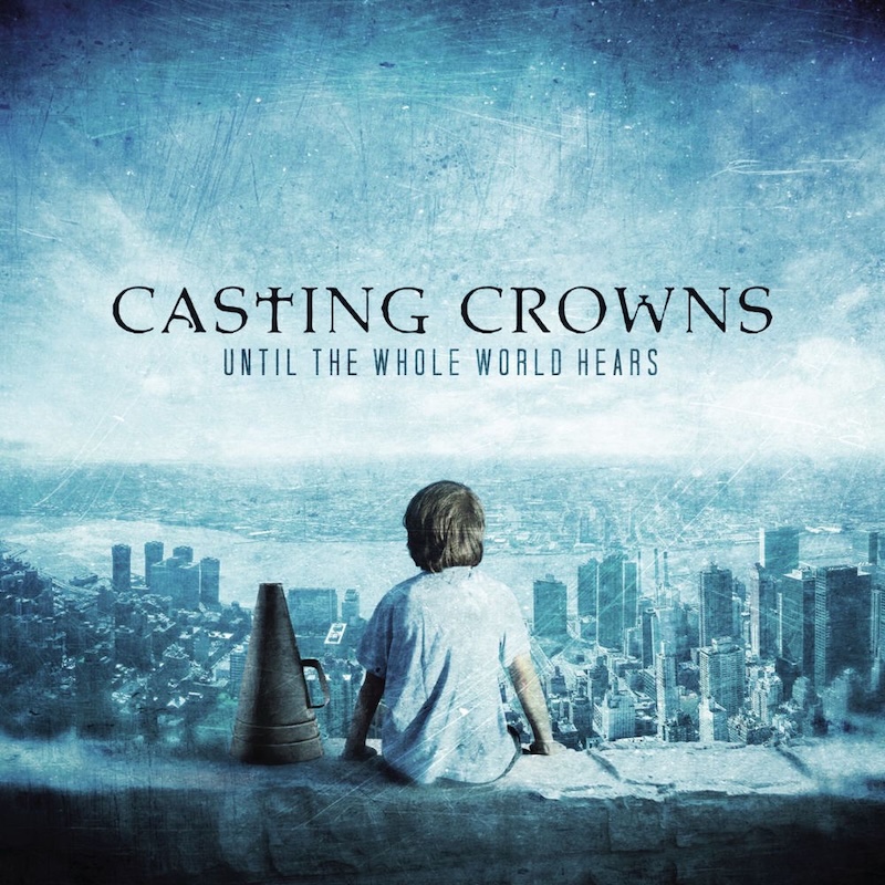 Until the Whole World Hears by Casting Crowns cover